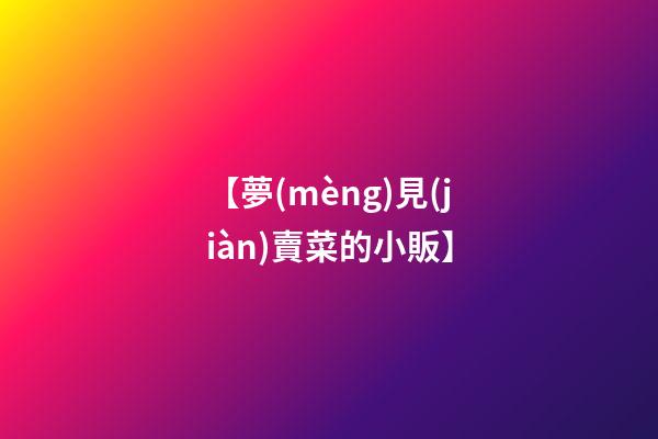 【夢(mèng)見(jiàn)賣菜的小販】