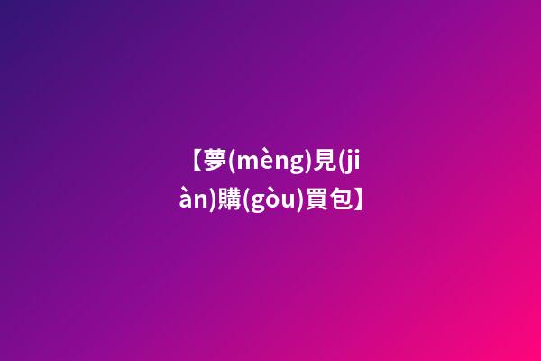 【夢(mèng)見(jiàn)購(gòu)買包】