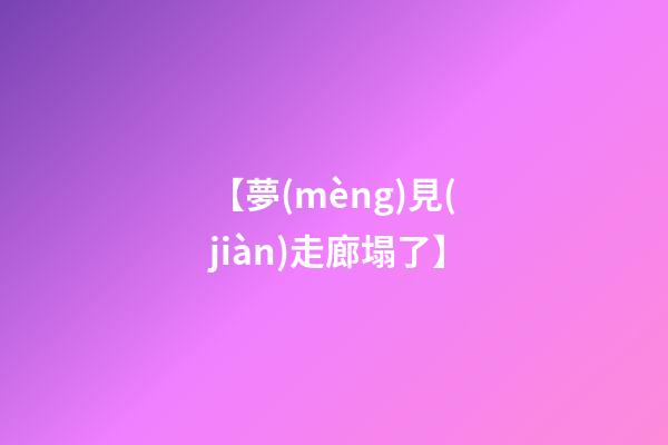【夢(mèng)見(jiàn)走廊塌了】