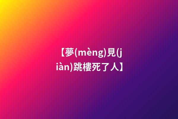 【夢(mèng)見(jiàn)跳樓死了人】
