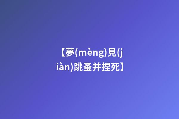 【夢(mèng)見(jiàn)跳蚤并捏死】