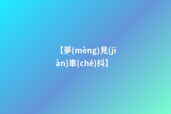 【夢(mèng)見(jiàn)車(chē)抖】