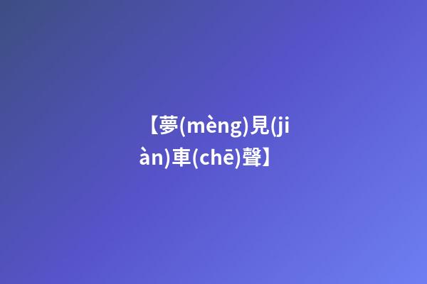 【夢(mèng)見(jiàn)車(chē)聲】