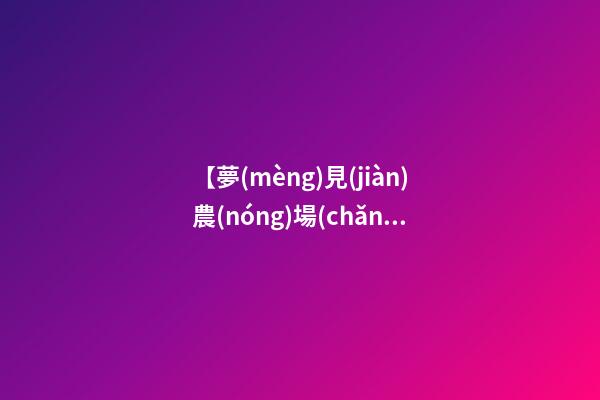 【夢(mèng)見(jiàn)農(nóng)場(chǎng)里很多動(dòng)物】