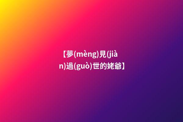 【夢(mèng)見(jiàn)過(guò)世的姥爺】