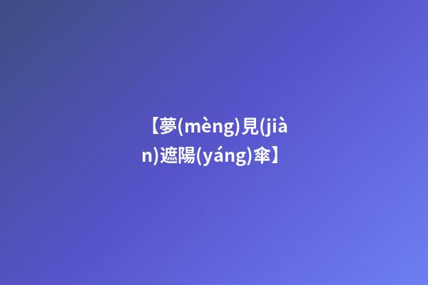 【夢(mèng)見(jiàn)遮陽(yáng)傘】