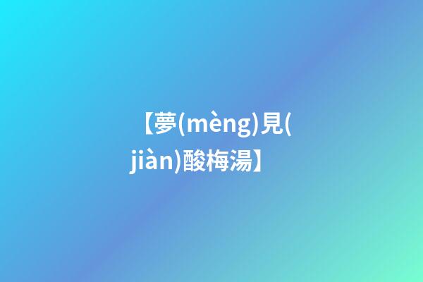 【夢(mèng)見(jiàn)酸梅湯】