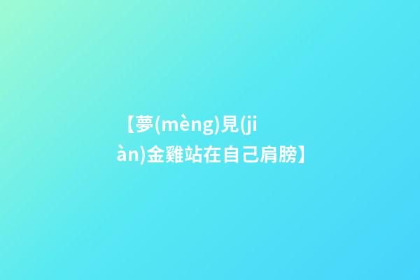 【夢(mèng)見(jiàn)金雞站在自己肩膀】