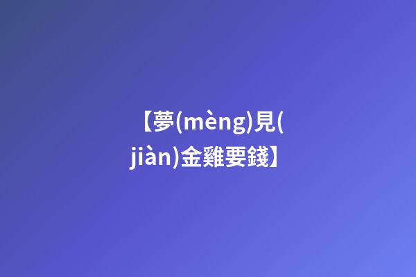【夢(mèng)見(jiàn)金雞要錢】