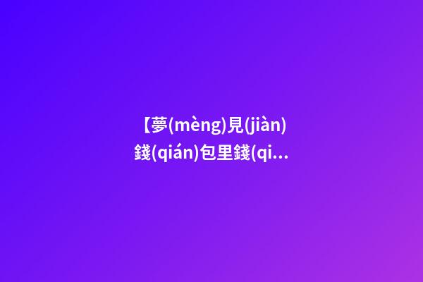 【夢(mèng)見(jiàn)錢(qián)包里錢(qián)丟】