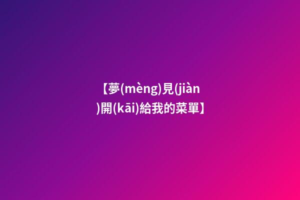 【夢(mèng)見(jiàn)開(kāi)給我的菜單】