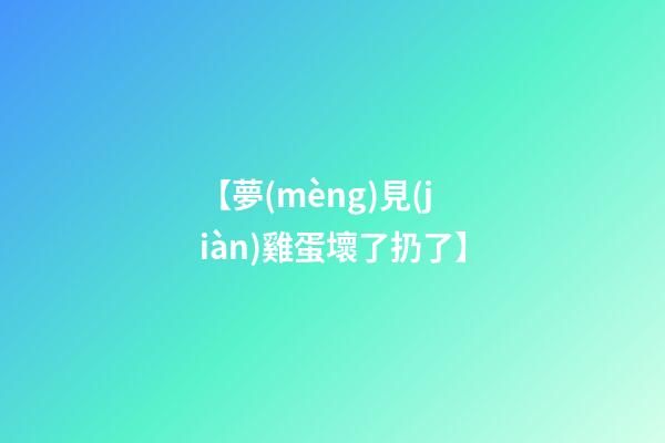 【夢(mèng)見(jiàn)雞蛋壞了扔了】
