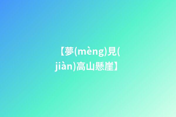 【夢(mèng)見(jiàn)高山懸崖】