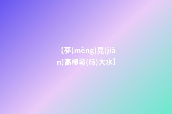 【夢(mèng)見(jiàn)高樓發(fā)大水】