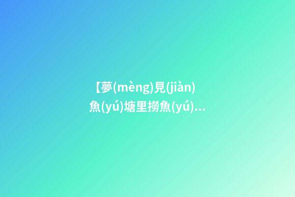 【夢(mèng)見(jiàn)魚(yú)塘里撈魚(yú)】