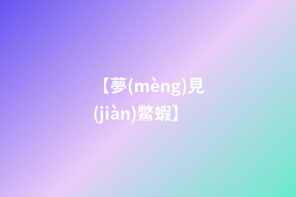 【夢(mèng)見(jiàn)鱉蝦】