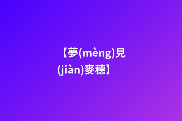 【夢(mèng)見(jiàn)麥穗】