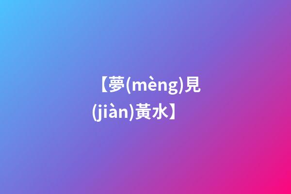 【夢(mèng)見(jiàn)黃水】