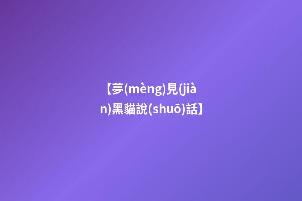 【夢(mèng)見(jiàn)黑貓說(shuō)話】