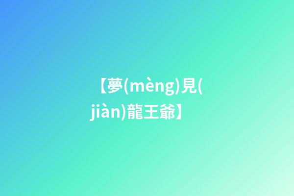 【夢(mèng)見(jiàn)龍王爺】