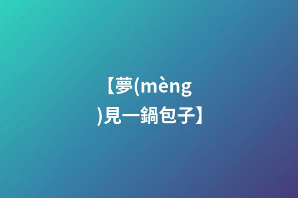 【夢(mèng)見一鍋包子】