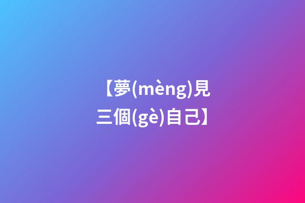 【夢(mèng)見三個(gè)自己】