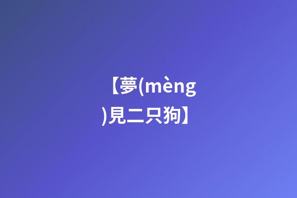 【夢(mèng)見二只狗】
