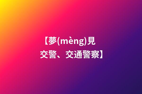【夢(mèng)見交警、交通警察】
