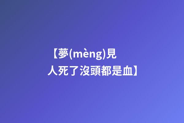 【夢(mèng)見人死了沒頭都是血】