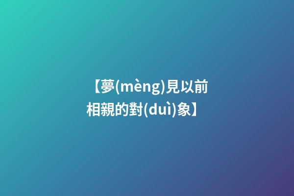 【夢(mèng)見以前相親的對(duì)象】