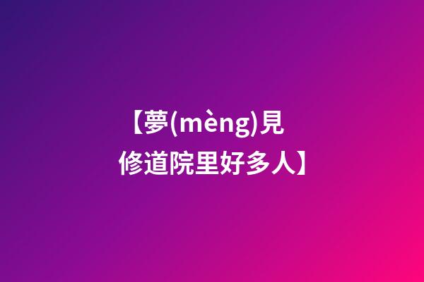 【夢(mèng)見修道院里好多人】