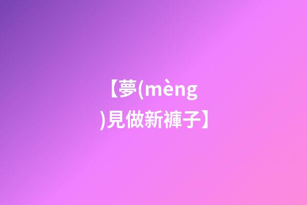 【夢(mèng)見做新褲子】