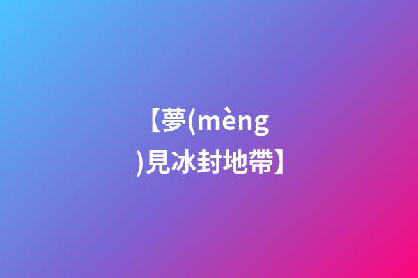 【夢(mèng)見冰封地帶】