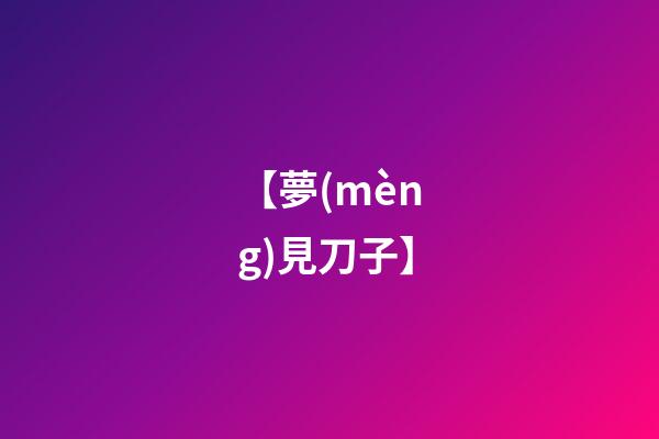 【夢(mèng)見刀子】