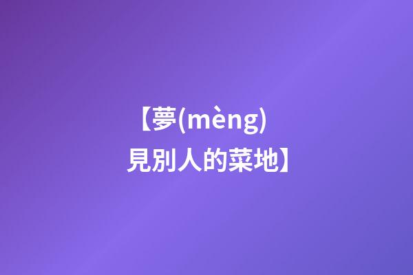 【夢(mèng)見別人的菜地】