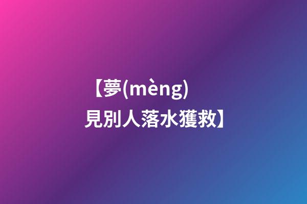 【夢(mèng)見別人落水獲救】