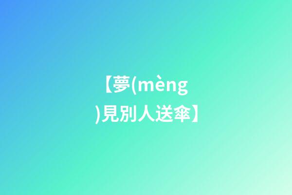 【夢(mèng)見別人送傘】