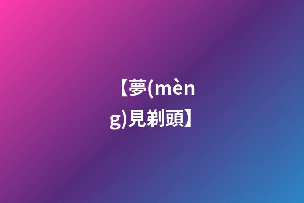 【夢(mèng)見剃頭】