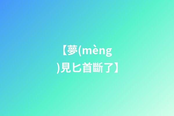 【夢(mèng)見匕首斷了】