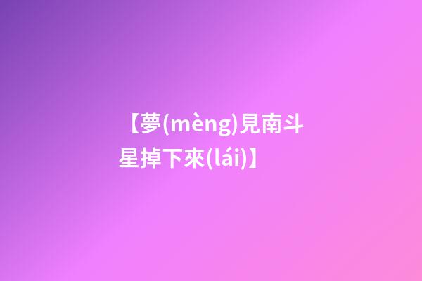 【夢(mèng)見南斗星掉下來(lái)】