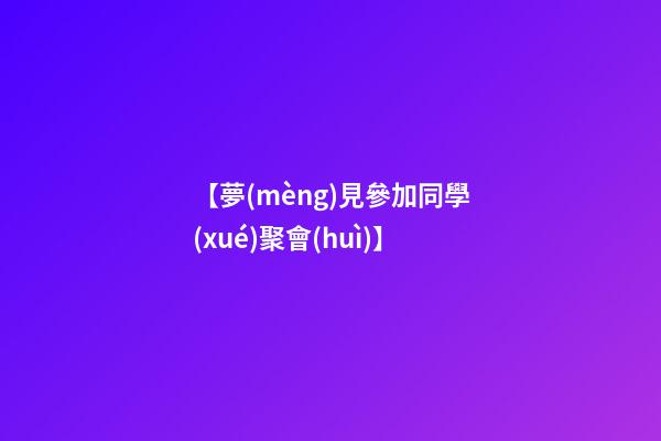 【夢(mèng)見參加同學(xué)聚會(huì)】