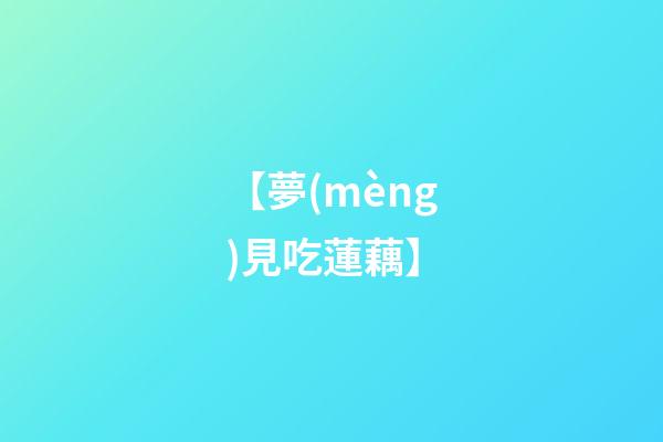 【夢(mèng)見吃蓮藕】