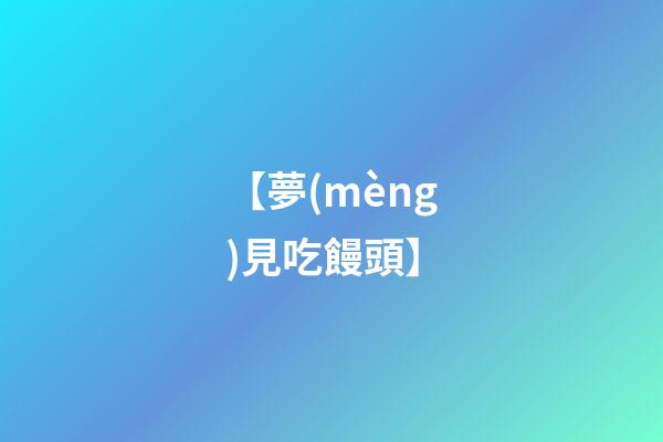 【夢(mèng)見吃饅頭】