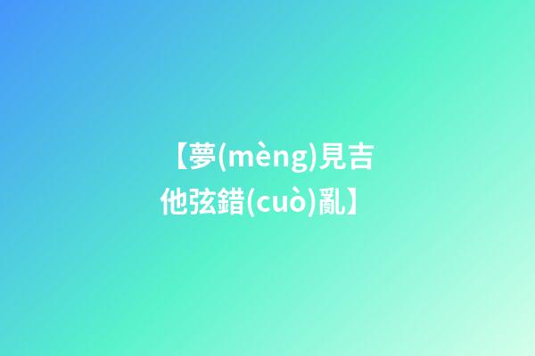 【夢(mèng)見吉他弦錯(cuò)亂】