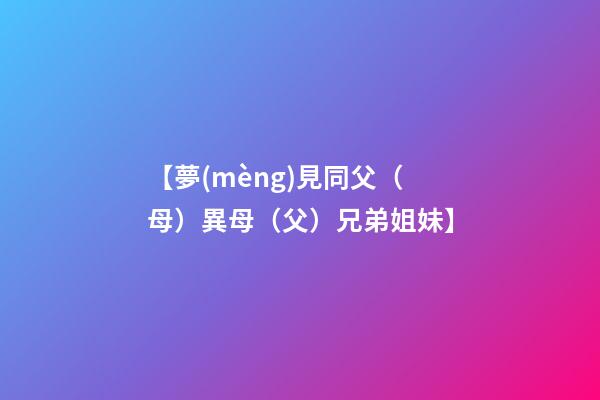 【夢(mèng)見同父（母）異母（父）兄弟姐妹】