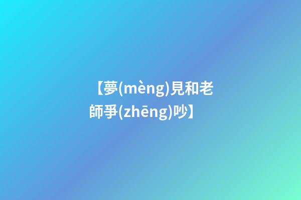【夢(mèng)見和老師爭(zhēng)吵】