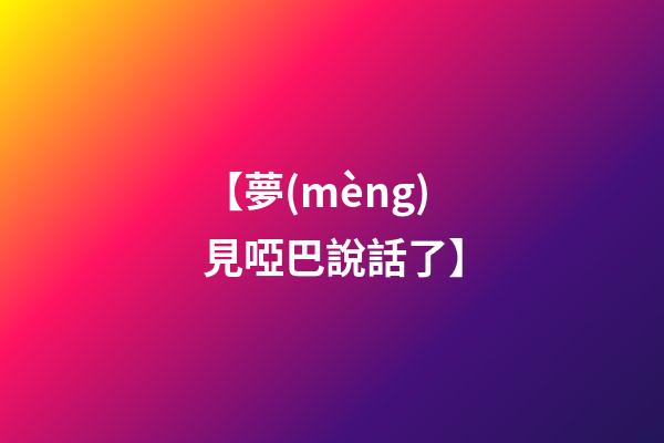 【夢(mèng)見啞巴說話了】