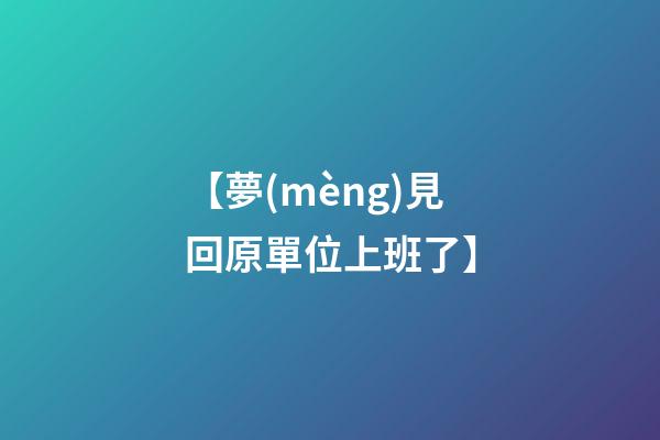 【夢(mèng)見回原單位上班了】