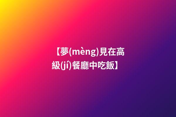 【夢(mèng)見在高級(jí)餐廳中吃飯】
