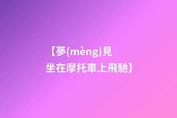 【夢(mèng)見坐在摩托車上飛馳】